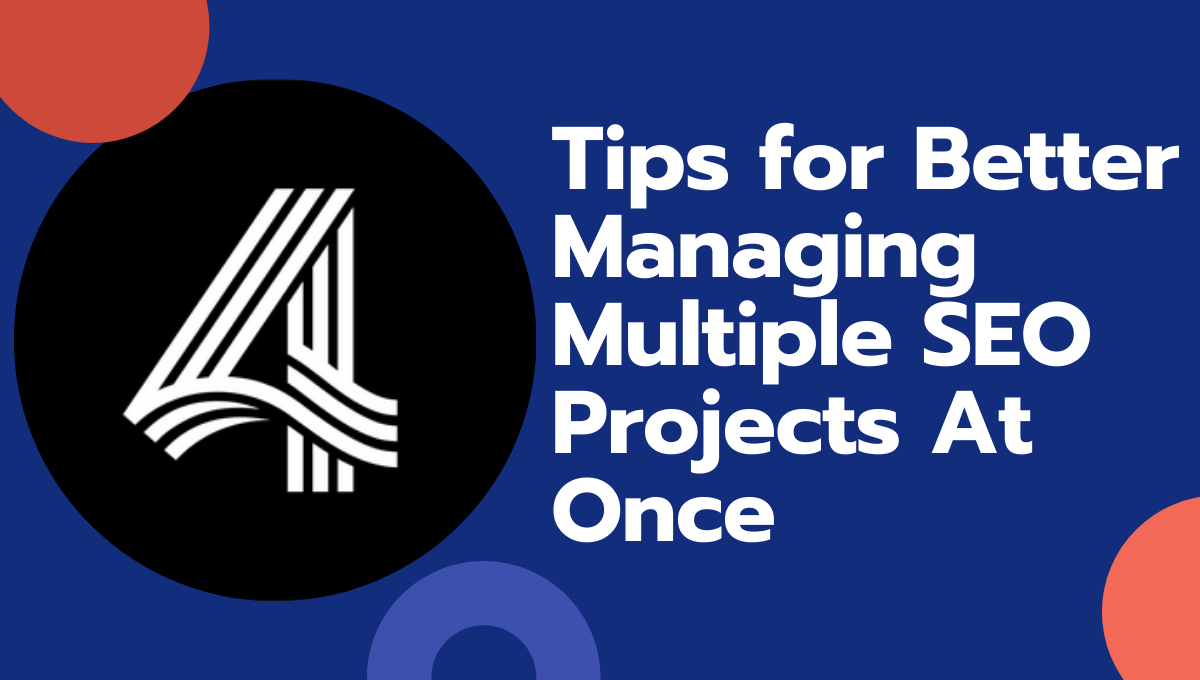 4 Tips for Better Managing Multiple SEO Projects At Once